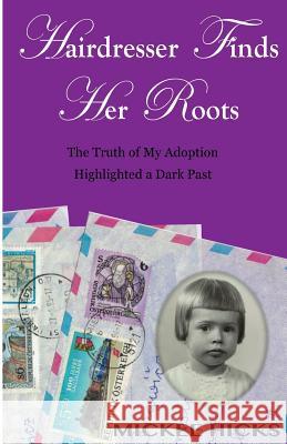 Hairdresser Finds Her Roots: The Truth of My Adoption Highlighted a Dark Past Mickee Hicks 9781536862829 Createspace Independent Publishing Platform - książka