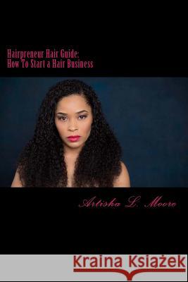 Hairpreneur Hair Guide: How to Start a Hair Business Artisha L. Moore 9781722904579 Createspace Independent Publishing Platform - książka