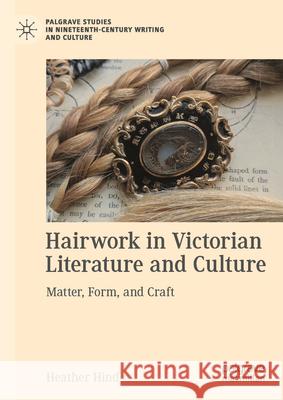 Hairwork in Victorian Literature and Culture: Matter, Form and Craft Heather Hind 9783031787782 Palgrave MacMillan - książka