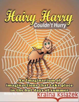 Hairy Harry Couldn't Hurry: An Imaginarium of Imaginactions That Take Place in the Hot Days of Summer Bello 9781467054461 Authorhouse - książka