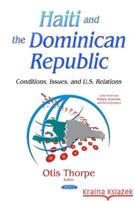Haiti & the Dominican Republic: Conditions, Issues & U.S. Relations Otis Thorpe 9781634635905 Nova Science Publishers Inc - książka