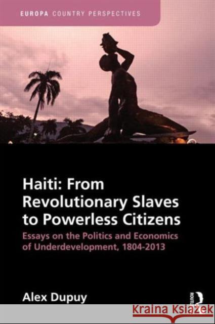 Haiti: From Revolutionary Slaves to Powerless Citizens: Essays on the Politics and Economics of Underdevelopment, 1804-2013 Dupuy, Alex 9781857437102 Routledge - książka