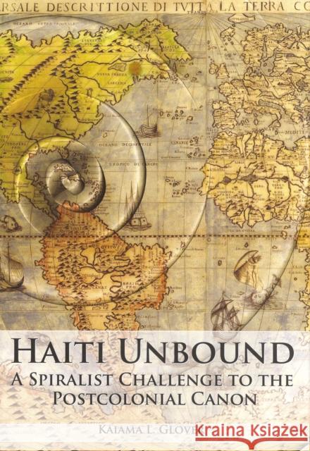 Haiti Unbound: A Spiralist Challenge to the Postcolonial Canon Glover, Kaiama L. 9781846314995 Liverpool University Press - książka