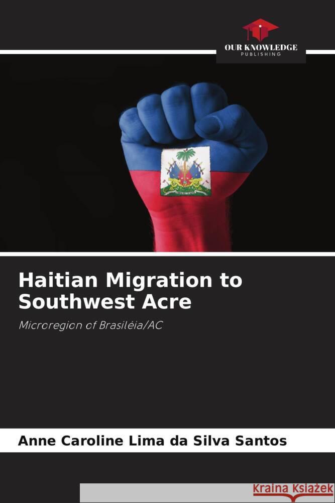 Haitian Migration to Southwest Acre Lima da Silva Santos, Anne Caroline 9786208241322 Our Knowledge Publishing - książka