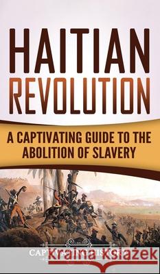 Haitian Revolution: A Captivating Guide to the Abolition of Slavery Captivating History 9781647485641 Captivating History - książka