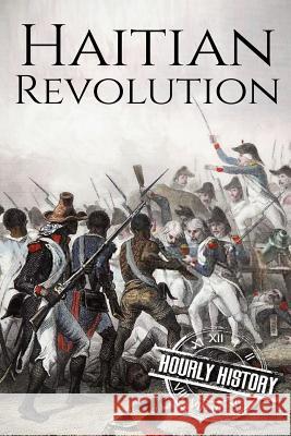 Haitian Revolution: A History From Beginning to End Hourly History 9781540743930 Createspace Independent Publishing Platform - książka