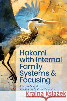 Hakomi with Internal Family Systems and Focusing: A Deeper Look at Mindfulness-Centered Therapies Carol Ladas-Gaskin J David Cole  9780981658537 Stone Lizard Press - książka