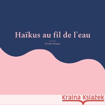 Haïkus au fil de l'eau Nicolas Mougin 9782322469260 Books on Demand - książka