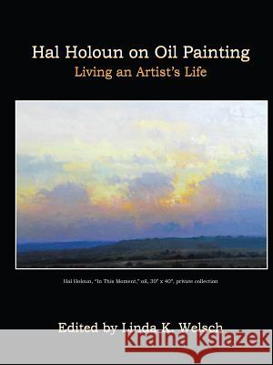 Hal Holoun on Oil Painting: Living an Artist's Life Linda K Welsch 9781483448404 Lulu Publishing Services - książka