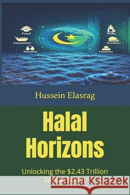 Halal Horizons: Unlocking the $2.43 Trillion Global Boom Hussein Elasrag 9785087702214 Hussein Elasrag - książka