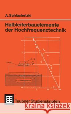 Halbleiterbauelemente Der Hochfrequenztechnik: Laufzeitdioden, Gunn-Elemente, Mikrowellen-Feldeffekttransistoren Schlachetzki, Andreas 9783519000990 Vieweg+teubner Verlag - książka