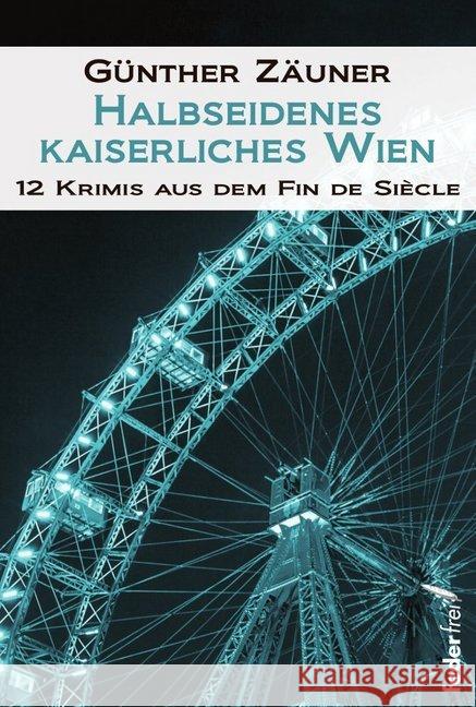 Halbseidenes kaiserliches Wien : 12 Krimis aus dem Fin de Siecle Zäuner, Günther 9783990740071 Federfrei Verlag - książka