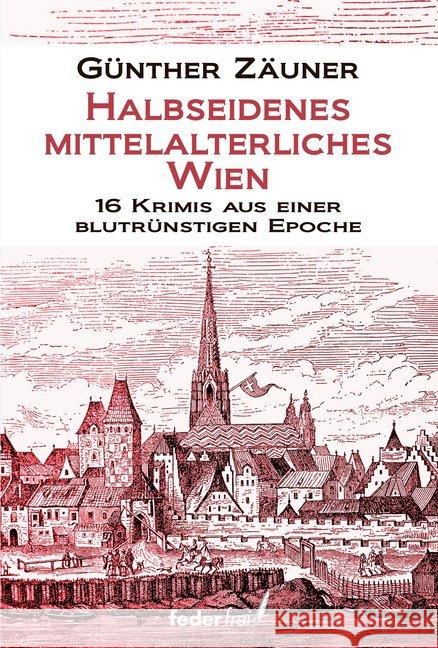 Halbseidenes mittelalterliches Wien : 16 Krimis aus einer blutrünstigen Epoche Zäuner, Günther 9783990740439 Federfrei Verlag - książka