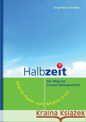 Halbzeit - Der Weg zur inneren Meisterschaft: Midlife-Power statt Midlife-Crisis Schröder, Jörg-Peter 9783839152751 Books on Demand - książka