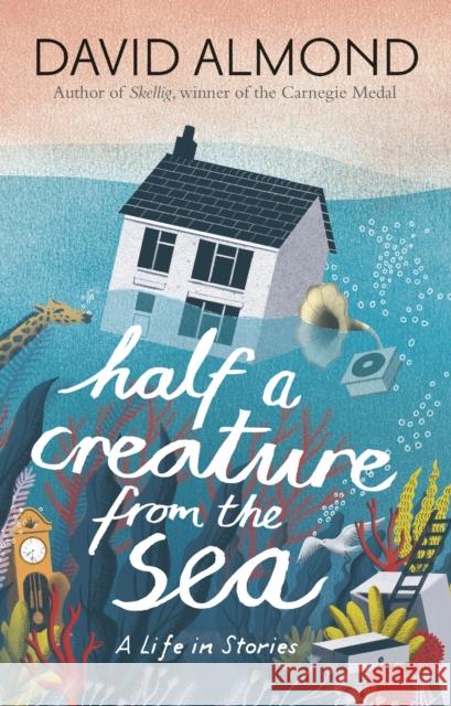 Half a Creature from the Sea: A Life in Stories David Almond 9781406365597 Walker Books Ltd - książka