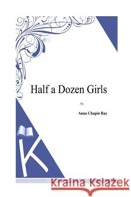 Half a Dozen Girls Anna Chapin Ray 9781494800703 Createspace - książka