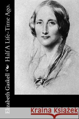 Half A Life-Time Ago. Gaskell, Elizabeth Cleghorn 9781502468772 Createspace - książka