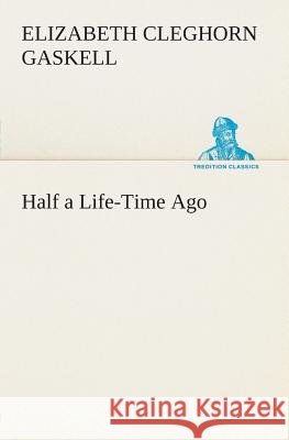 Half a Life-Time Ago Elizabeth Cleghorn Gaskell 9783849504465 Tredition Classics - książka