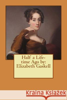 Half a Life-time Ago by: Elizabeth Gaskell Gaskell, Elizabeth Cleghorn 9781542766449 Createspace Independent Publishing Platform - książka