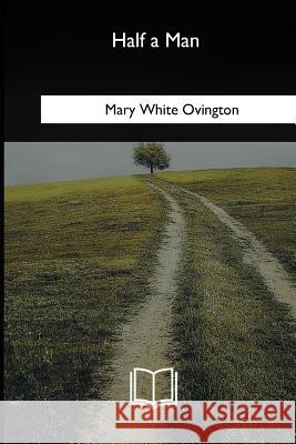 Half a Man: The Status of the Negro in New York Mary White Ovington 9781717256126 Createspace Independent Publishing Platform - książka