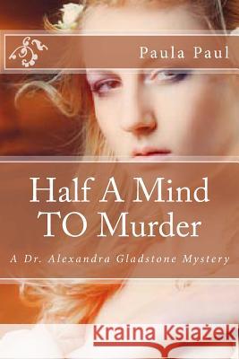 Half A Mind TO Murder: A Dr. Alexandra Gladstone Mystery Paul, Paula G. 9781482379402 Createspace - książka