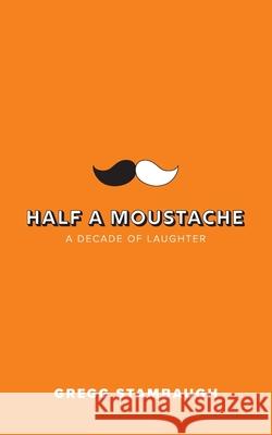 Half A Moustache: A Decade of Laughter Gregg Stambaugh 9781097841578 Independently Published - książka