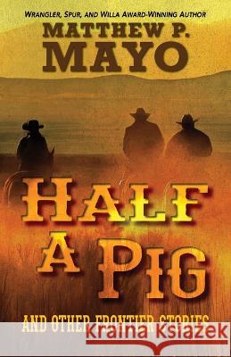 Half a Pig and Other Stories of the West Matthew P. Mayo 9781432898090 Five Star Publishing - książka