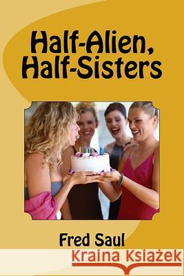 Half-Alien, Half-Sisters MR Fred M. Saul Mr John Mardis 9781977680372 Createspace Independent Publishing Platform - książka