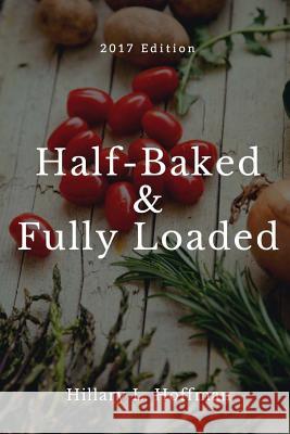 Half-Baked & Fully Loaded: 2017 Edition Hillary L. Hoffman Preston Hoffman 9781542863568 Createspace Independent Publishing Platform - książka