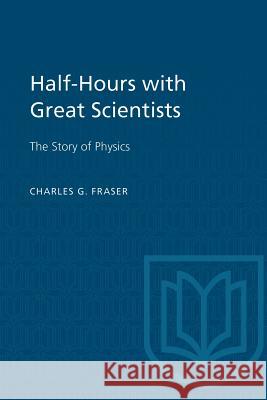 Half-Hours with Great Scientists: The Story of Physics Charles G. Fraser 9781487598778 University of Toronto Press, Scholarly Publis - książka