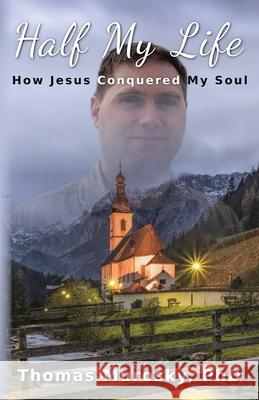 Half My Life: How Jesus Conquered My Soul Thomas Murosky 9781734839821 Our Walk in Christ Publishing - książka