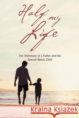 Half My Life: The Testimony of a Father and His Special Needs Child Joseph Lim 9781681973418 Christian Faith Publishing, Inc. - książka