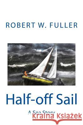 Half-off Sail: A Sea Story Fuller, Robert W. 9781940441108 Half Off Sail - książka