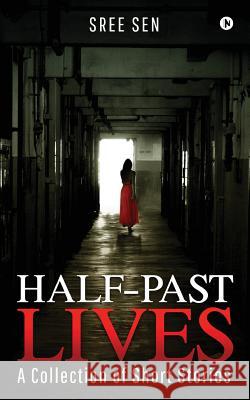 Half-Past Lives: A Collection of Short Stories Sree Sen 9781642497526 Notion Press, Inc. - książka