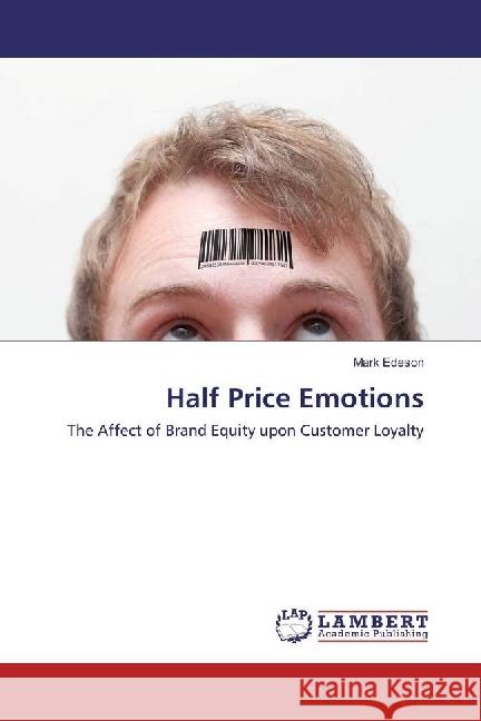 Half Price Emotions : The Affect of Brand Equity upon Customer Loyalty Edeson, Mark 9783659938597 LAP Lambert Academic Publishing - książka