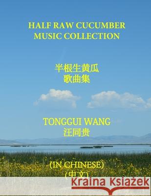 Half Raw Cucumber Music Collection: 半根生黄瓜 歌曲集 Tonggui Wang 9781737867951 Tu Wen Publishing - książka