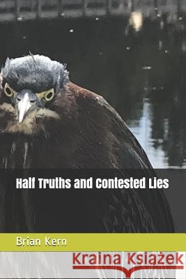 Half Truths and Contested Lies Brian H. Kern 9781797960258 Independently Published - książka