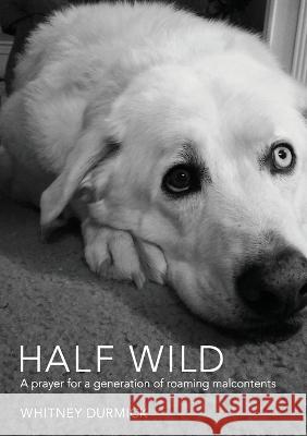 Half Wild: A prayer for a generation of roaming malcontents Whitney Durmick 9781737606321 Half Wild LLC - książka