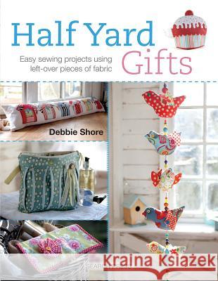 Half Yard# Gifts: Easy Sewing Projects Using Leftover Pieces of Fabric Debbie Shore 9781782211501 Search Press(UK) - książka