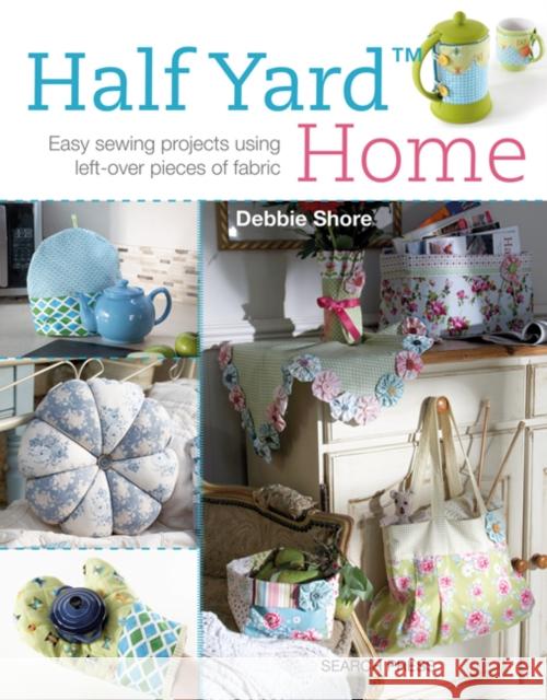 Half Yard™ Home: Easy Sewing Projects Using Left-Over Pieces of Fabric Debbie Shore 9781782211082 Search Press(UK) - książka