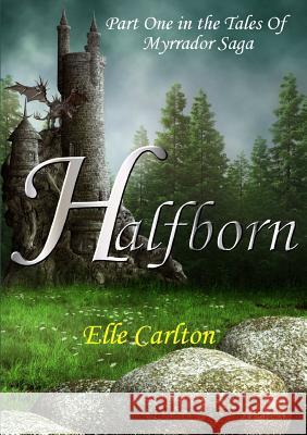 Halfborn: Part One in the Tales Of Myrrador Saga Carlton, Elle 9781291777420 Lulu.com - książka