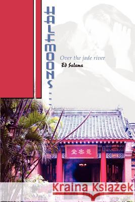Halfmoons...: Over the jade river Salama, Ed 9780595269754 iUniverse - książka