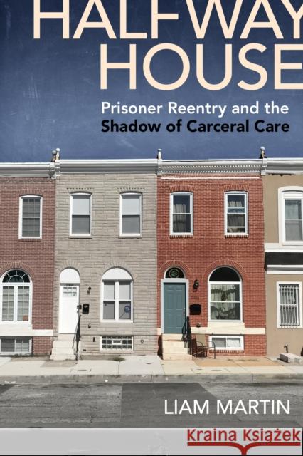 Halfway House: Prisoner Reentry and the Shadow of Carceral Care Liam Martin 9781479800681 New York University Press - książka