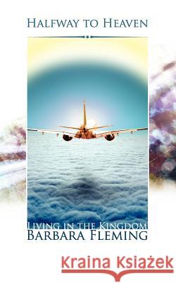 Halfway to Heaven: Living in the Kingdom Barbara Fleming 9781847487186 New Generation Publishing - książka