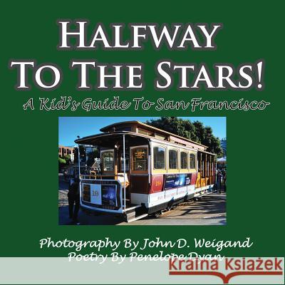 Halfway to the Stars! a Kid's Guide to San Francisco Penelope Dyan John D. Weigand 9781935118886 Bellissima Publishing - książka