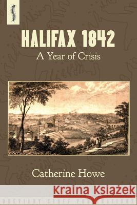 Halifax 1842: A Year of Crisis Catherine Howe Stephen Roberts 9780957000582 Breviary Stuff Publications - książka