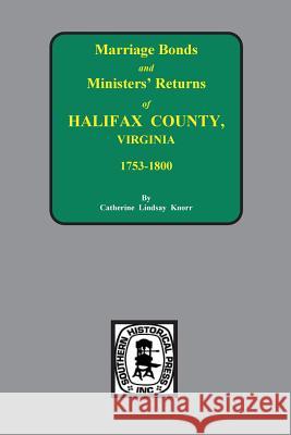 Halifax County, Virginia 1756-1800, Marriage Bonds & Minister Returns Of. Catherine Lindsay Knorr Catherine L. Knorr 9780893082598 Southern Historical Press, Inc. - książka