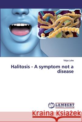 Halitosis - A symptom not a disease Lohe, Vidya 9786139444045 LAP Lambert Academic Publishing - książka