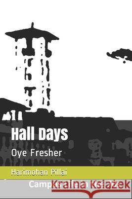 Hall Days: Oye Fresher Harimohan Pillai 9781520159539 Independently Published - książka