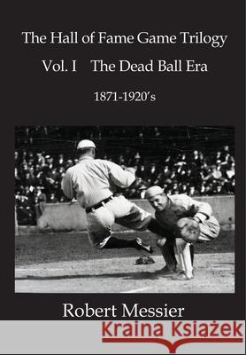 Hall of Fame Game Trilogy Vol. I: The Dead Ball Era 1870-1920's Robert Messier 9781530491476 Createspace Independent Publishing Platform - książka